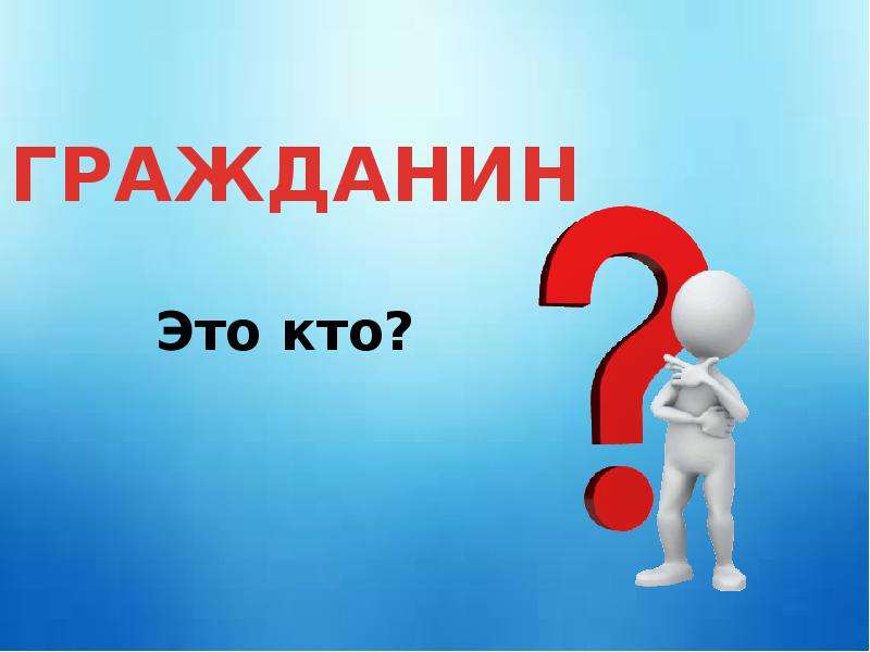 Гражданин а также гражданин. Гражданин для презентации. Кто это?. Кто я картинки для презентации. Ктош.