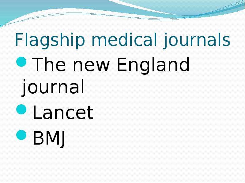 Flagship medical journals The new England journal Lancet BMJ