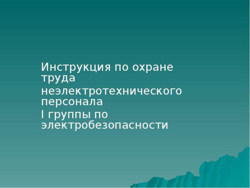 



Инструкция по охране труда
неэлектротехнического персонала
I группы по электробезопасности 
