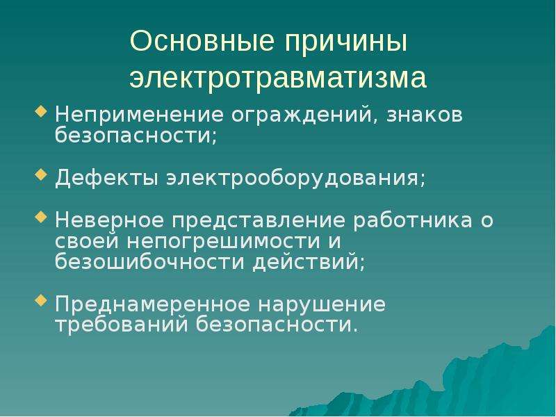 


Основные причины электротравматизма
Неприменение ограждений, знаков безопасности;
Дефекты электрооборудования;
Неверное представление работника о своей непогрешимости и безошибочности действий;
Преднамеренное нарушение требований безопасности.
