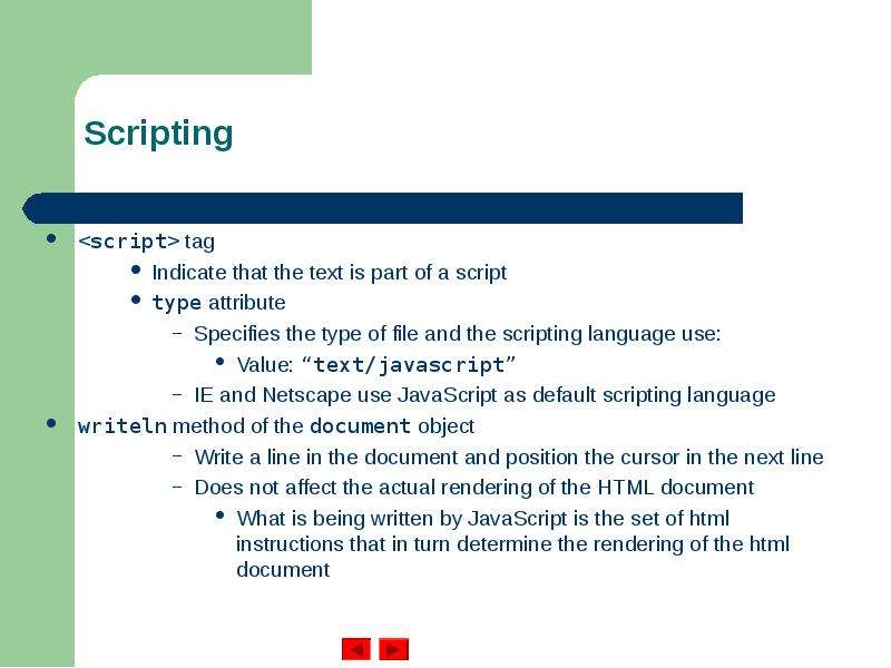 Scripting <script> tag Indicate that the text is part of a script type attribute Specifies the