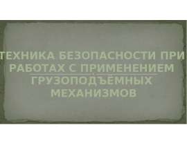 Техника безопасности при работе с применением грузоподъемных механизмов