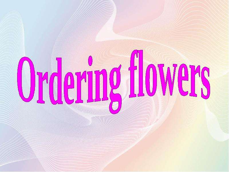 Презентация Ordering flowers