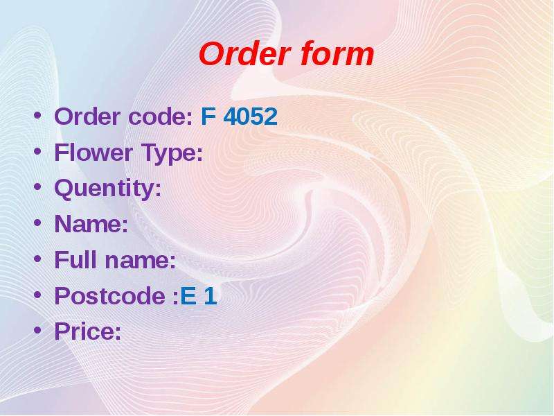 Order form Order code: F 4052 Flower Type: Quentity: Name: Full name: Postcode :E 1 Price:
