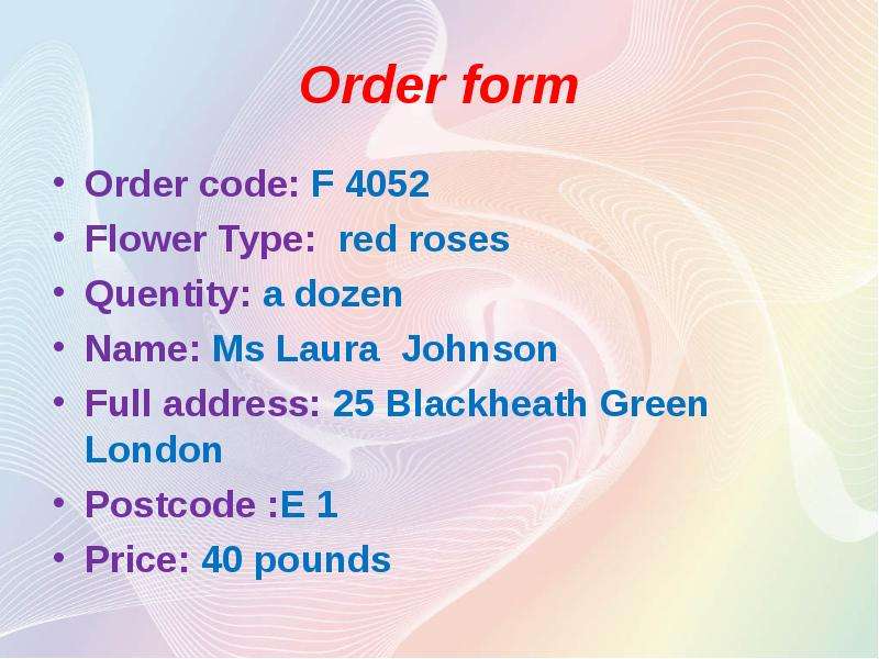 Order form Order code: F 4052 Flower Type: red roses Quentity: a dozen Name: Ms Laura Johnson Full a