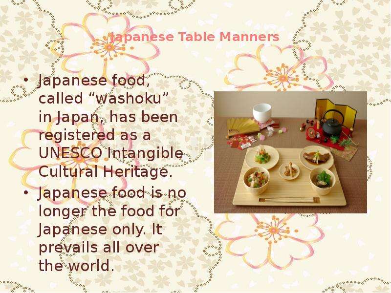 Japanese Table Manners Japanese food, called “washoku” in Japan, has been registered as a UNESCO Int
