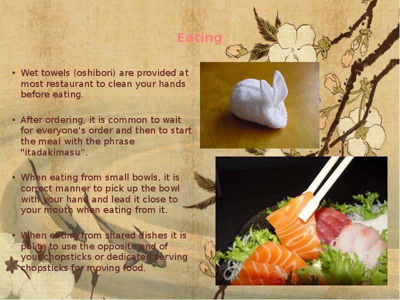 Eating Wet towels (oshibori) are provided at most restaurant to clean your hands before eating. Afte