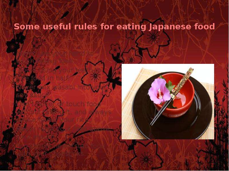 Some useful rules for eating Japanese food Never use your hand to catch falling food. Avoid using yo