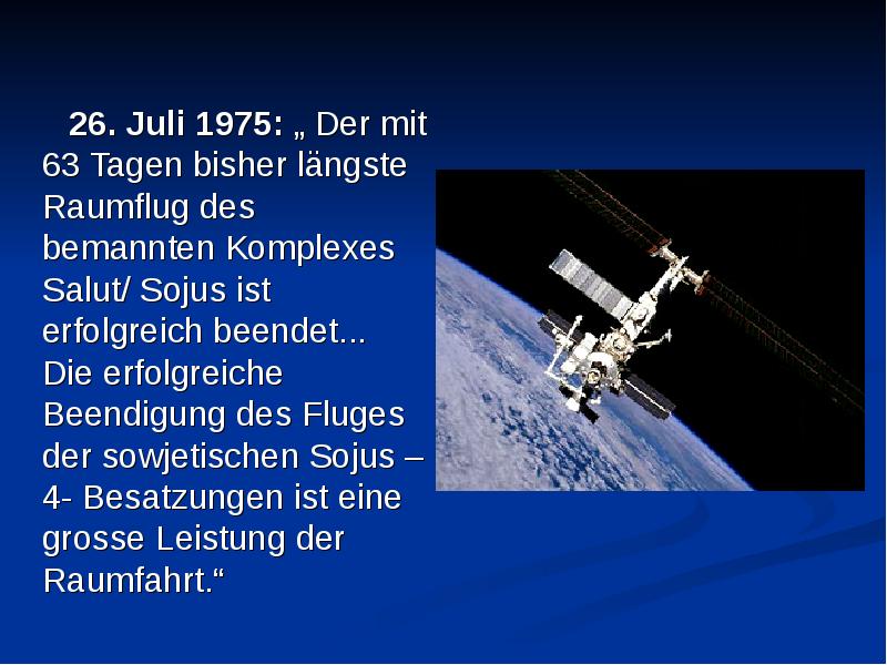 26. Juli 1975: „ Der mit 63 Tagen bisher längste Raumflug des bemannten Komplexes Salut/ Sojus ist e