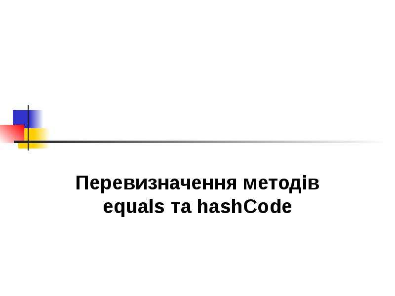 


 
Перевизначення методів equals та hashCode
