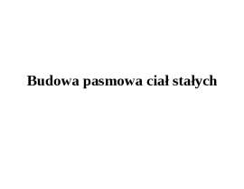 Budowa pasmowa ciał stałych