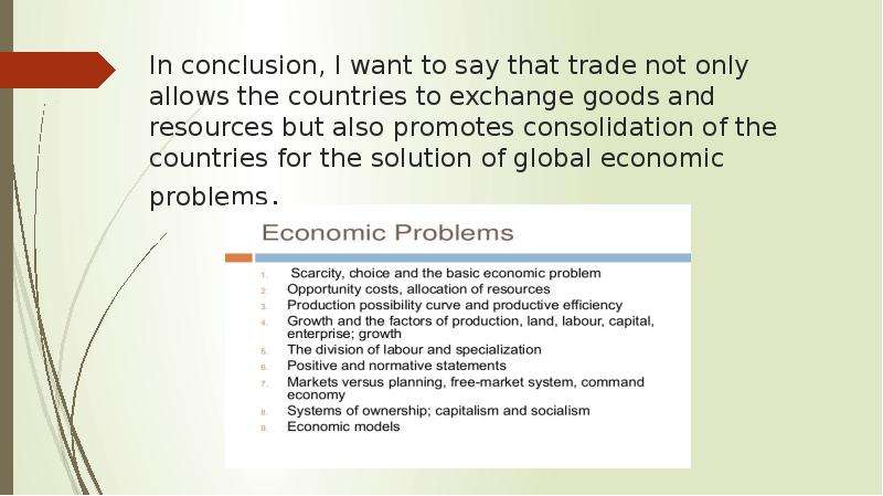 In conclusion, I want to say that trade not only allows the countries to exchange goods and resource