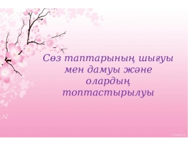 Сөз таптарының шығуы мен дамуы және олардың топтастырылуы