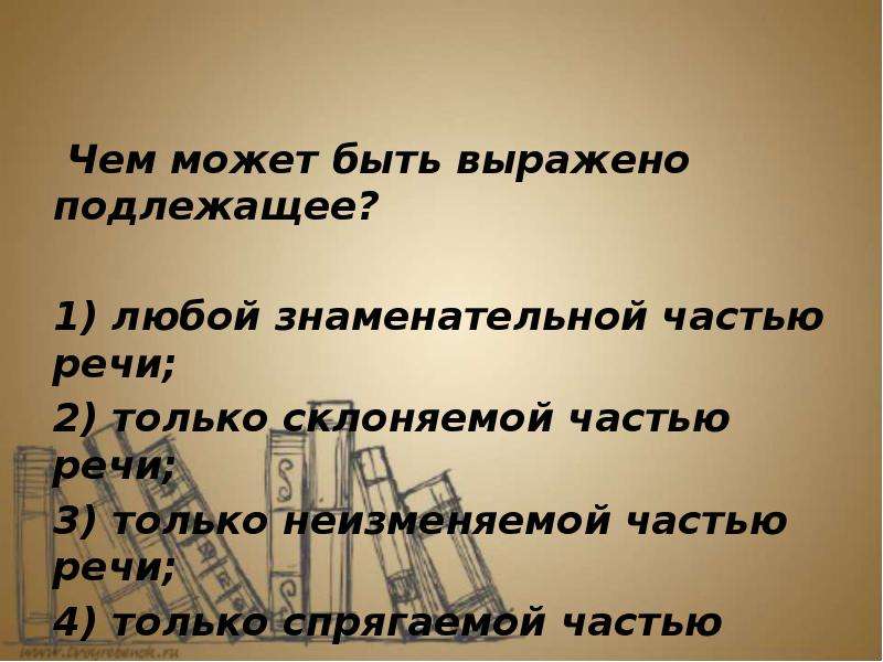 Подлежащее может выражаться словами любой части речи. Чем может быть выражено подлежащее любой знаменательной частью речи. Подлежащее может быть выражено только. Чем может быть выражение подлежащее любой знаменательной часоьд.