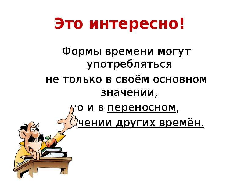 Прошедшие времена презентация. Переносное употребление форм времени глагола. Интересное о временах глагола. Глаголы могут употребляться в переносном времени. Форма прошедшего времени глагола в переносном значении.