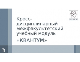 Кросс-дисциплинарный межфакультетский учебный модуль «КВАНТУМ»