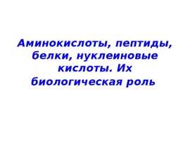 Аминокислоты, пептиды, белки, нуклеиновые кислоты. Их биологическая роль