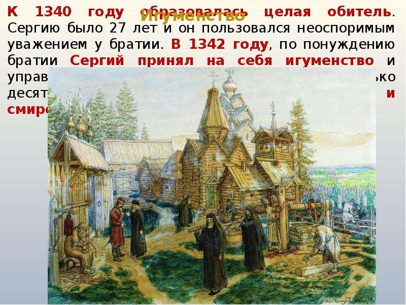 К 1340 году образовалась целая обитель. Сергию было 27 лет и он пользовался неоспоримым уважением у