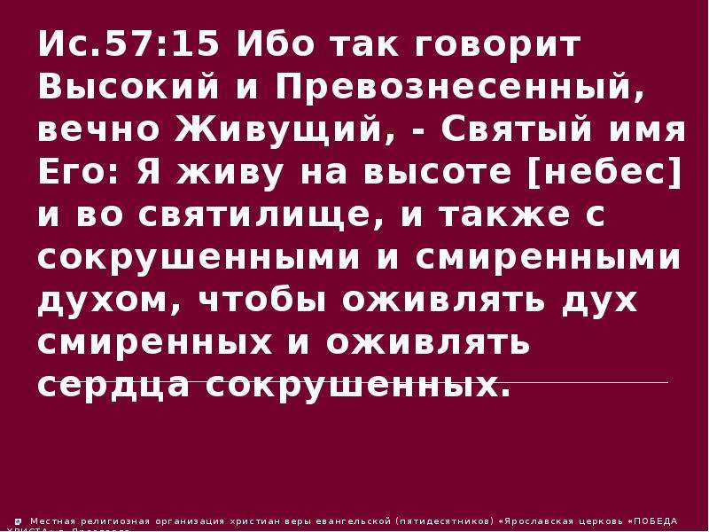 Расскажи выше. Я живу на высоте небес и сокрушенных и смиренных сердцах. Ибо смирен сердцем, научитесь от меня я кроток и смирен сердцем.. Я живу на высоте небес и во святилище. Бог обитает на высоте небес.