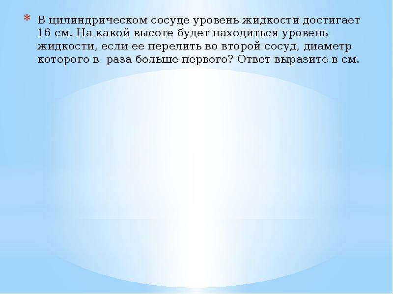 В цилиндрическом сосуде уровень жидкости достигает 16