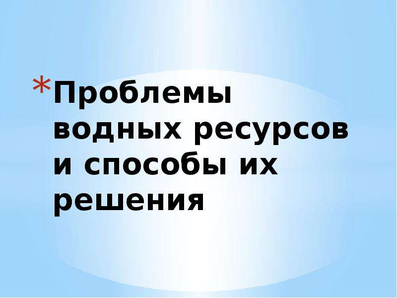 Проблемы водных ресурсов. Проблемы водных ресурсов пути их решения. Проблемы водных ресурсов и способы их решения. Водные проблемы и способы их решения. Водные ресурсы суши пути решения водных проблем.