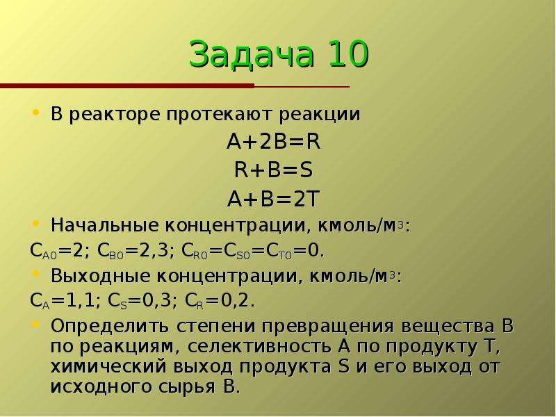 Задача 10 В реакторе протекают реакции А+2В=R R+B=S A+B=2Т Начальные концентрации, кмоль/м3: СА0=2;