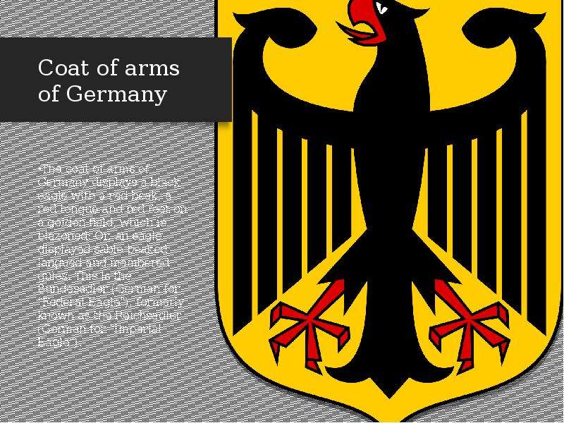 Coat of arms of Germany The coat of arms of Germany displays a black eagle with a red beak, a red to