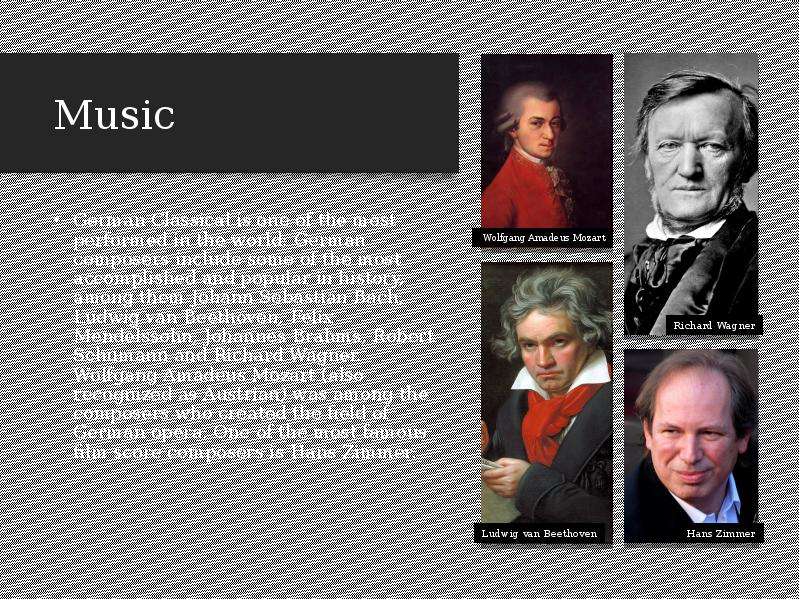 Music German Classical is one of the most performed in the world; German composers include some of t