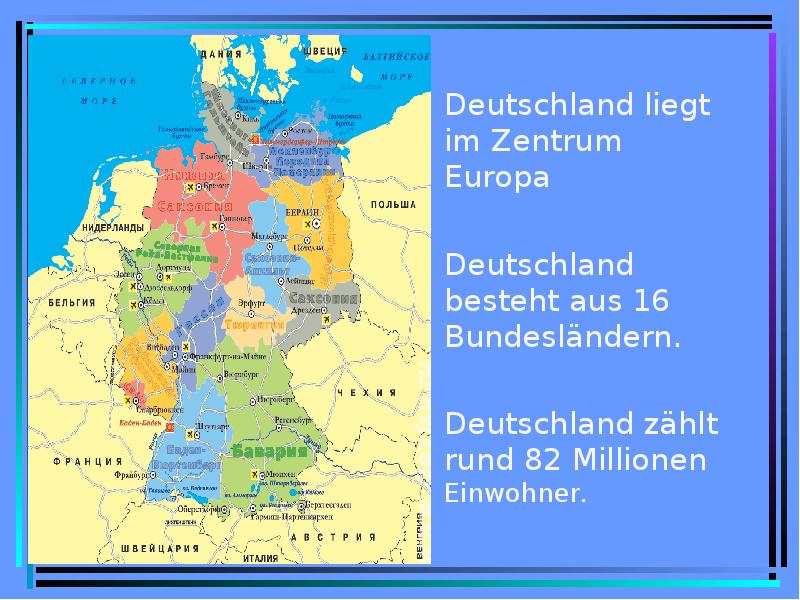Deutschland liegt im Zentrum Europa Deutschland besteht aus 16 Bundesländern. Deutschland zählt rund