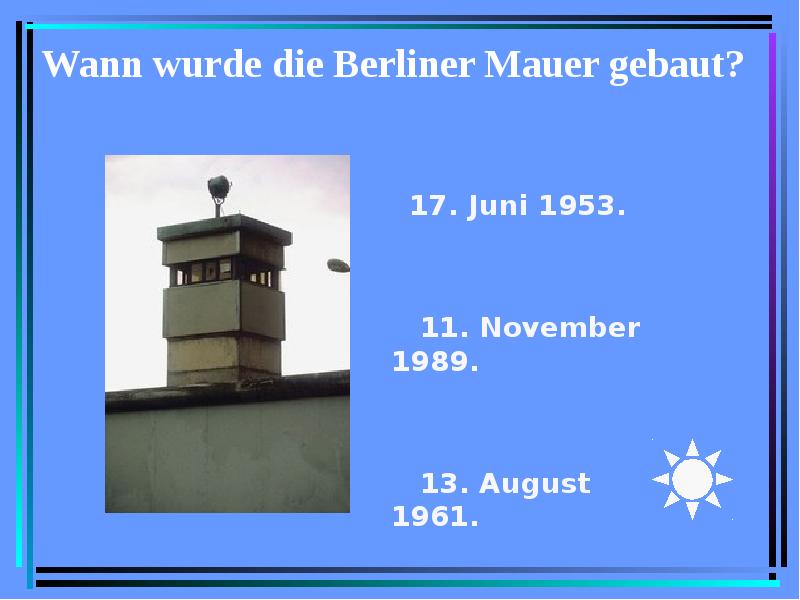 Wann wurde die Berliner Mauer gebaut? 17. Juni 1953. 11. November 1989. 13. August 1961.