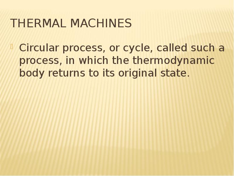 THERMAL MACHINES Circular process, or cycle, called such a process, in which the thermodynamic body