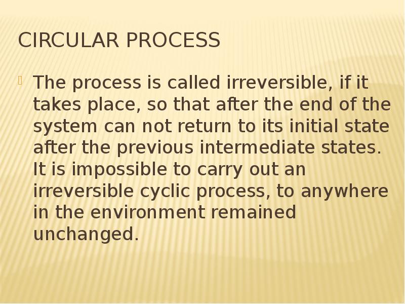 Circular process The process is called irreversible, if it takes place, so that after the end of the