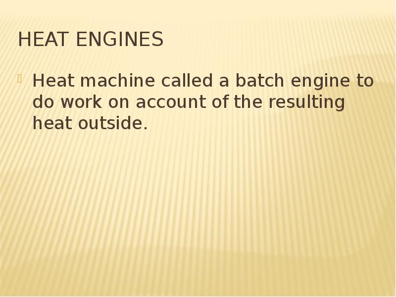 Heat engines Heat machine called a batch engine to do work on account of the resulting heat outside.