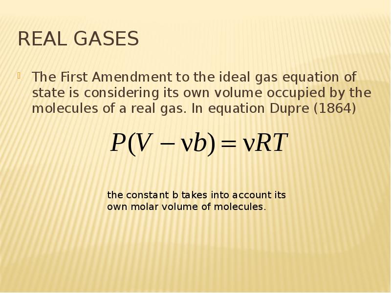 Real gases The First Amendment to the ideal gas equation of state is considering its own volume occu