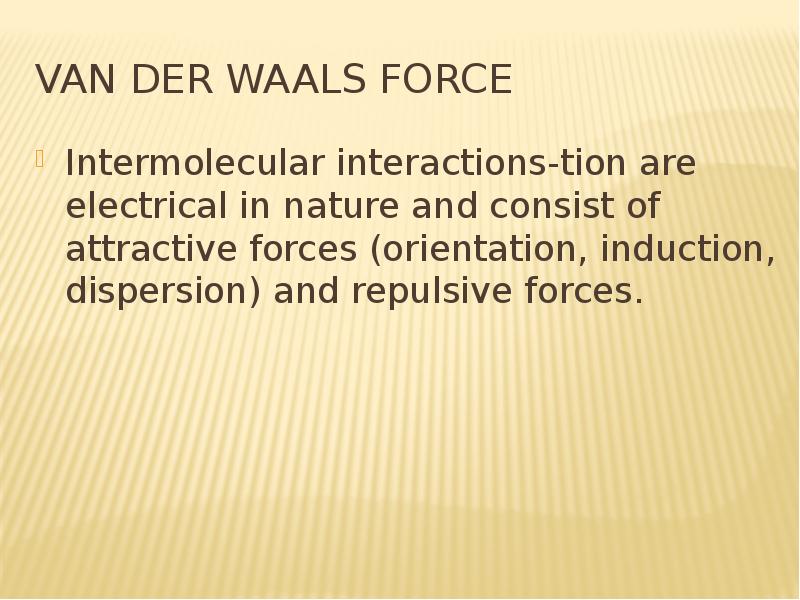 Van der Waals force Intermolecular interactions-tion are electrical in nature and consist of attract