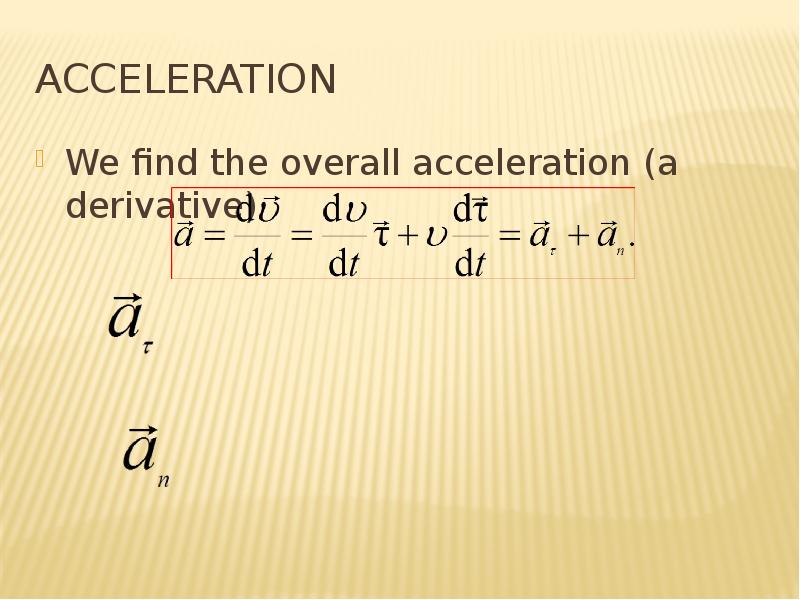 Acceleration We find the overall acceleration (a derivative)