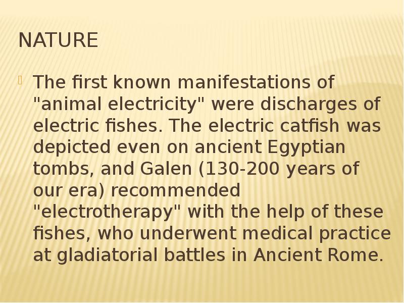 Nature The first known manifestations of "animal electricity" were discharges of electric