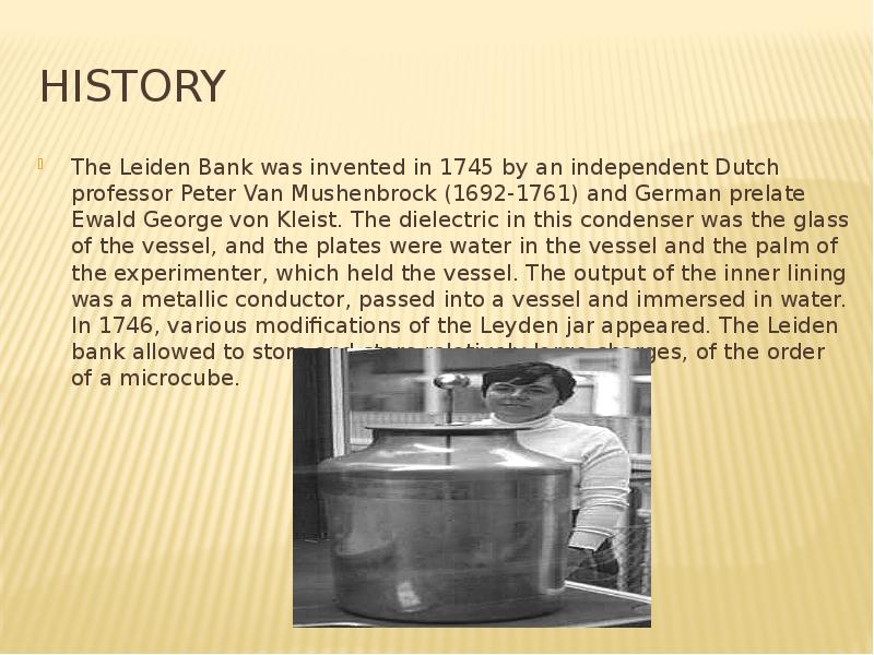 History The Leiden Bank was invented in 1745 by an independent Dutch professor Peter Van Mushenbrock