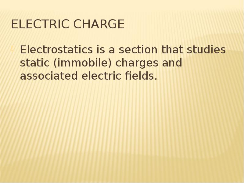Electric charge Electrostatics is a section that studies static (immobile) charges and associated el