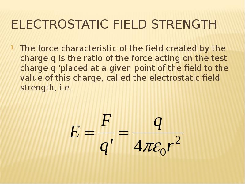 Electrostatic field strength The force characteristic of the field created by the charge q is the ra
