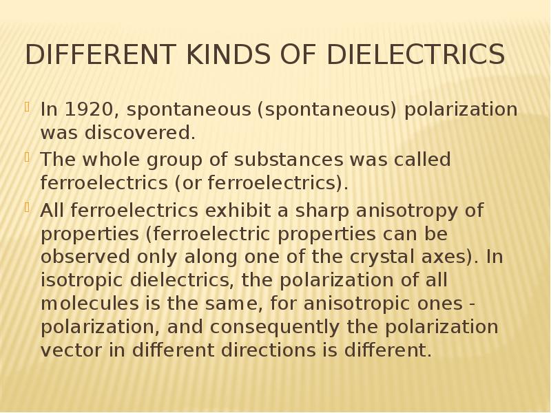 Different kinds of dielectrics In 1920, spontaneous (spontaneous) polarization was discovered. The w
