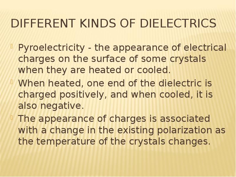 Different kinds of dielectrics Pyroelectricity - the appearance of electrical charges on the surface