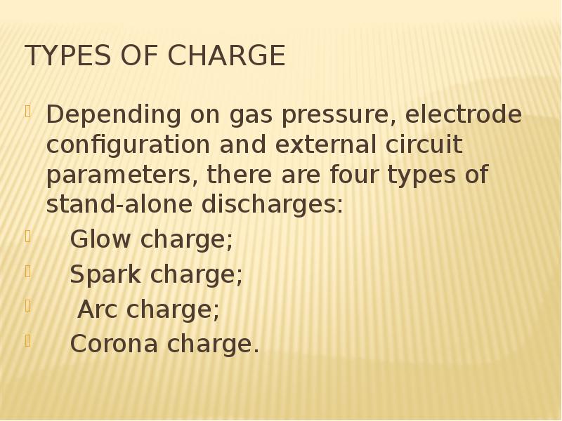Types of charge Depending on gas pressure, electrode configuration and external circuit parameters,