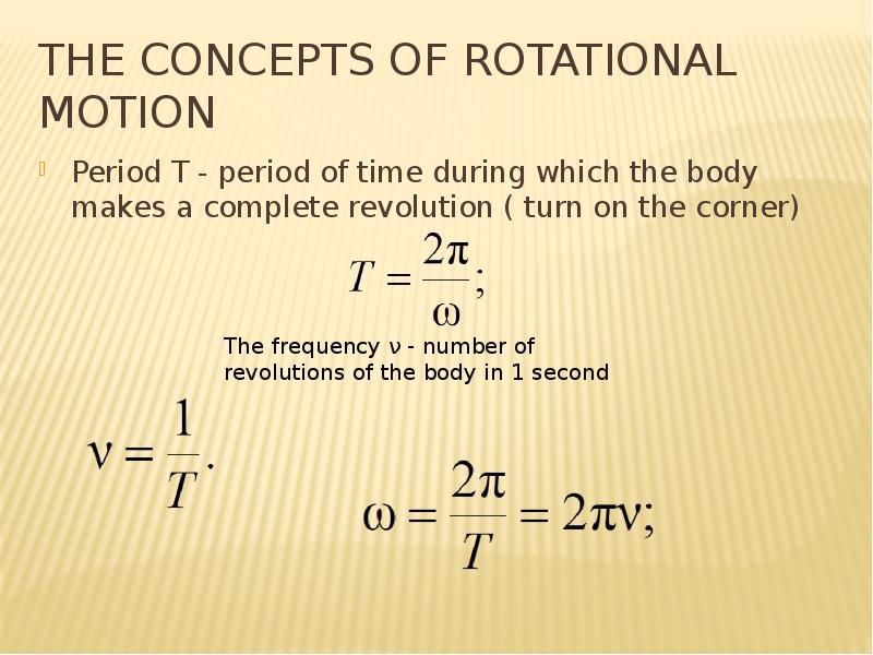 The concepts of rotational motion Period T - period of time during which the body makes a complete r