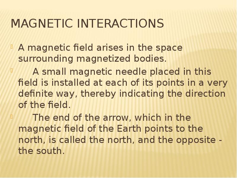 Magnetic interactions A magnetic field arises in the space surrounding magnetized bodies. A small ma