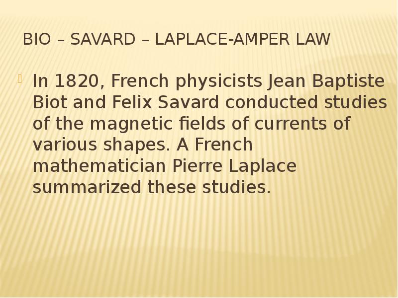 Bio – Savard – Laplace-Amper law In 1820, French physicists Jean Baptiste Biot and Felix Savard cond
