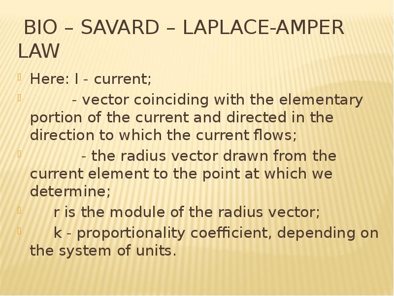 Bio – Savard – Laplace-Amper law Here: I - current; - vector coinciding with the elementary portion