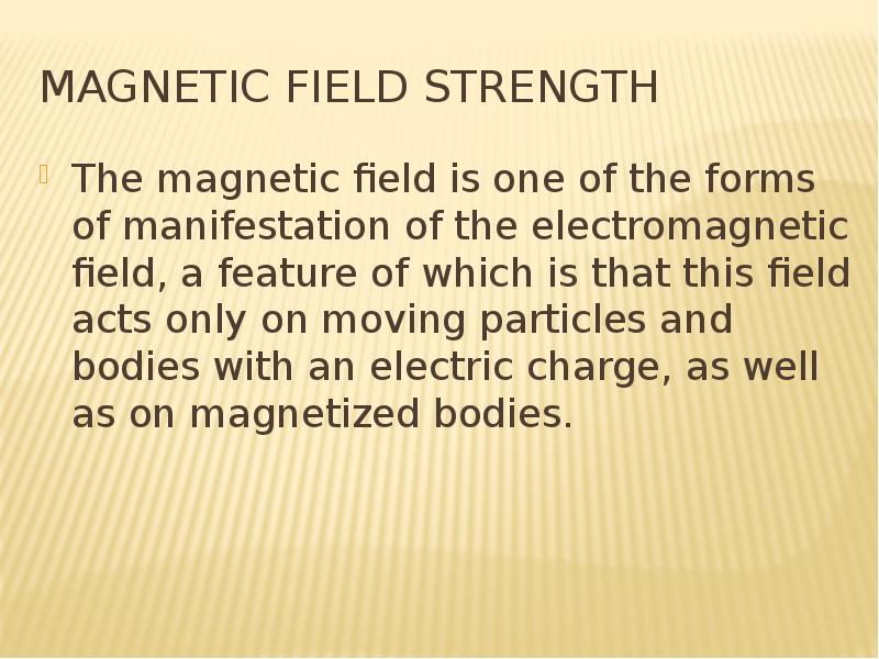 Magnetic field strength The magnetic field is one of the forms of manifestation of the electromagnet