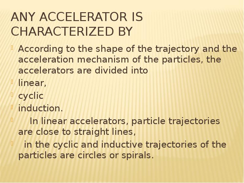 Any accelerator is characterized by According to the shape of the trajectory and the acceleration me