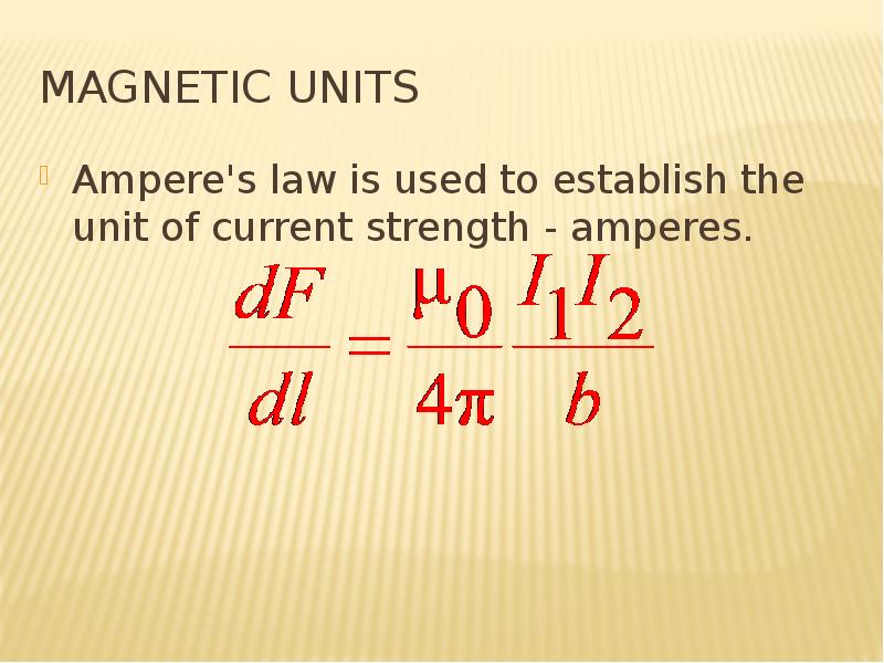 Magnetic Units Ampere's law is used to establish the unit of current strength - amperes.